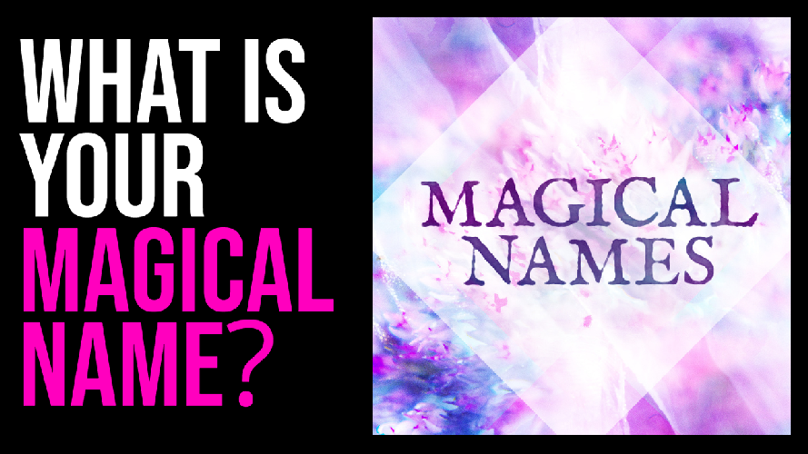 WHAT IS YOUR MAGICAL NAME_